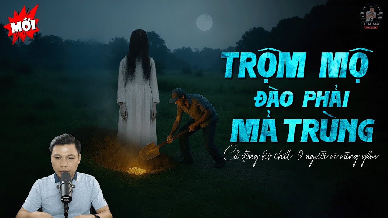 🏮Truyện Ma: TRỘM MỘ ĐÀO PHẢI MẢ TRÙNG Cả Dòng Họ Chết 9 Người Vì Nén Vàng Yểm MC Đình Soạn Kể Mới