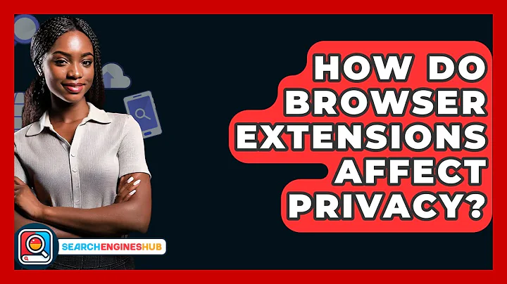 How Do Browser Extensions Affect Privacy? - SearchEnginesHub.com