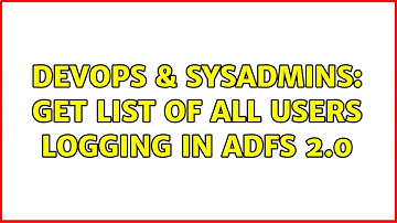 DevOps & SysAdmins: Get list of all users Logging in ADFS 2.0