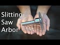 MAKE AN AWESOME SLITTING SAW ARBOR