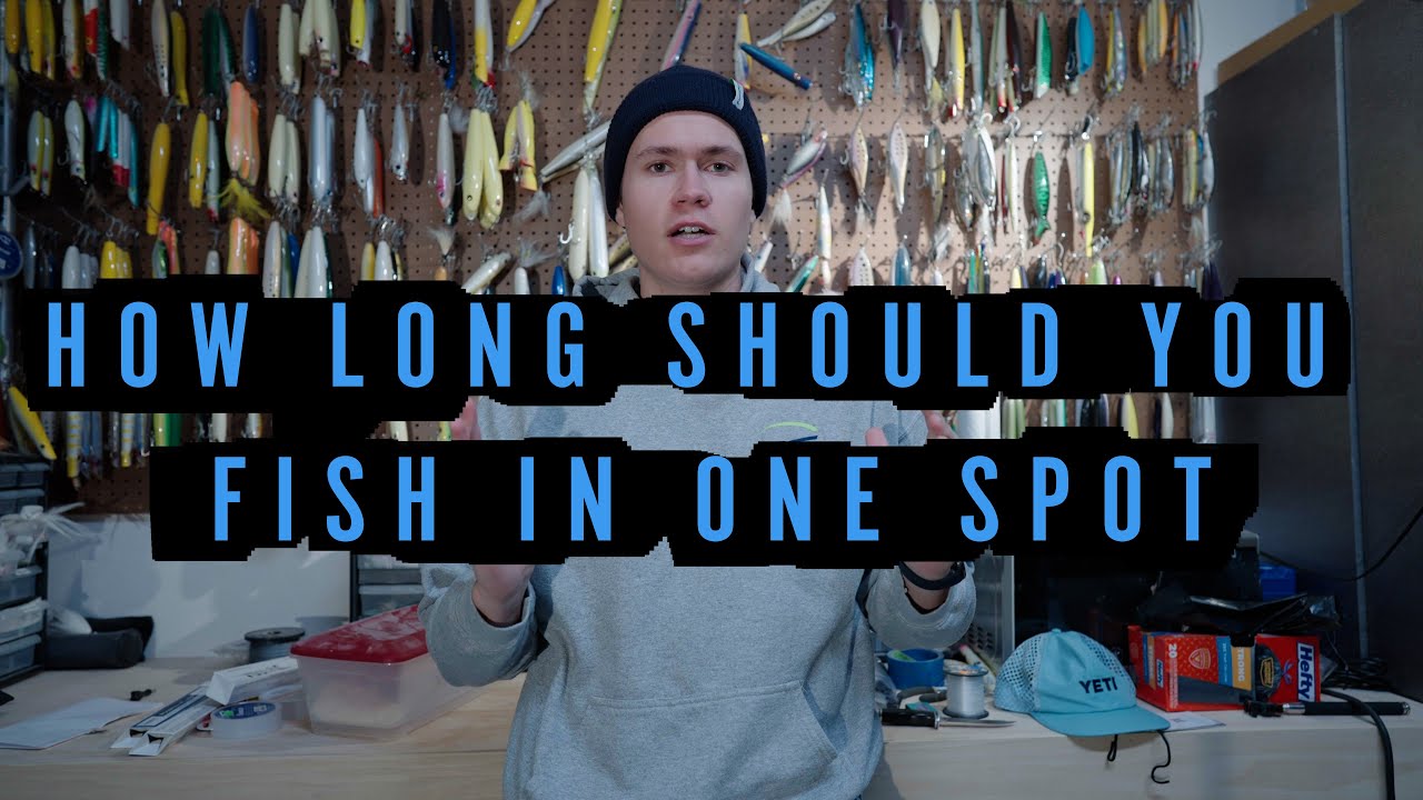 How Long To Fish At One Spot 
