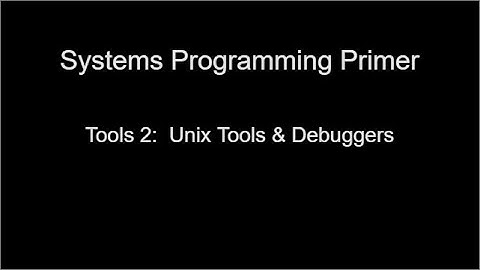 Systems Programming Primer: Unix Tools & Debuggers
