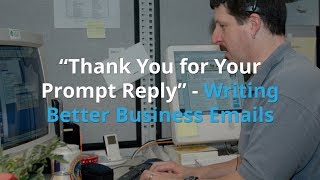 “Thank You for Your Prompt Reply”   Writing Better Business Emails