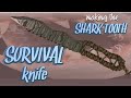 MAKING THE SHARK TOOTH SURVIVAL KNIFE !!!