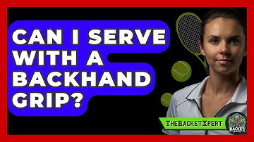 Can I Serve With A Backhand Grip? - The Racket Xpert