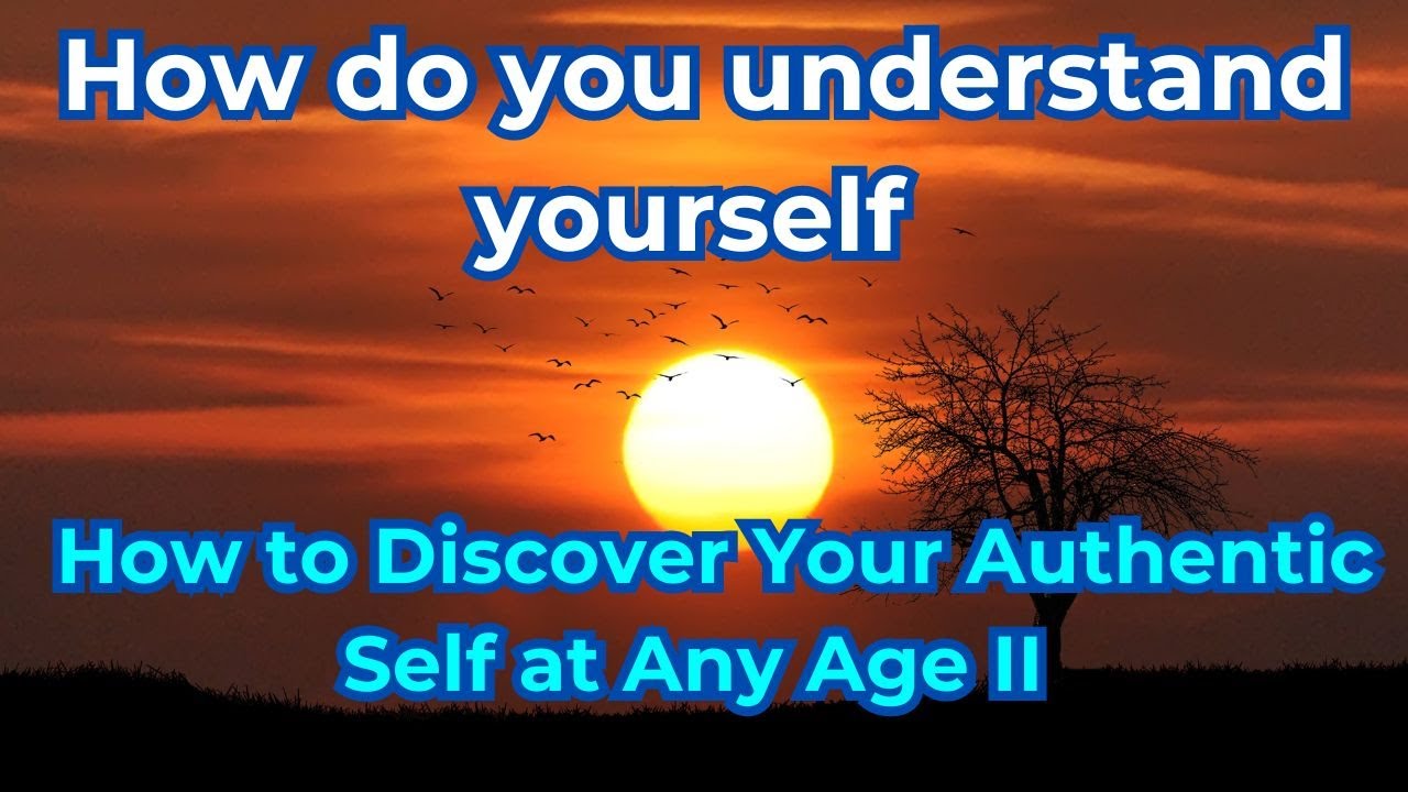 How do you understand yourself II How to Discover Your Authentic Self ...