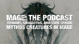 Yithians, Shuggoths, and Star Spawn: Mythos Creatures in Mage