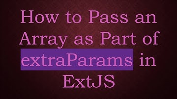 How to Pass an Array as Part of extraParams in ExtJS