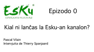 EsKu – Epizodo 0 – Enkonduko al la kanalo “Esperanto-Kulturo”