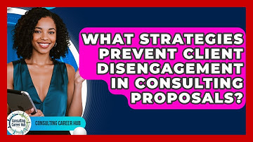 What Strategies Prevent Client Disengagement In Consulting Proposals? - Consulting Career Hub