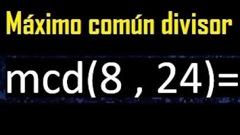 mcd 8 y 24 , maximo comun divisor , como se halla , ejemplos