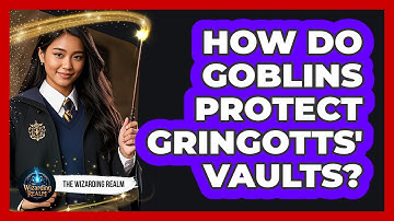 How Do Goblins Protect Gringotts