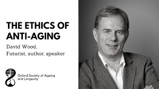 The Ethics of Anti-Aging - David Wood