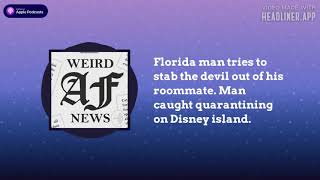 Florida man tries to stab the devil out of his roommate. Man caught quarantining on Disney island.