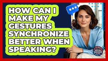 How Can I Make My Gestures Synchronize Better When Speaking? - Social Success Club