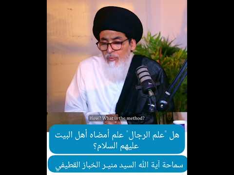 هل علم الرجال علم أمضاه أهل البيت عليهم السلام سماحة آية الله السيد منير الخباز القطيفي