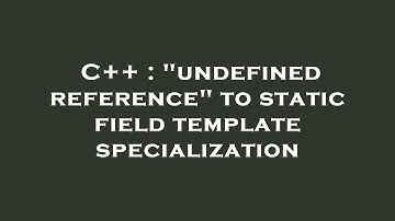 C++ : "undefined reference" to static field template specialization