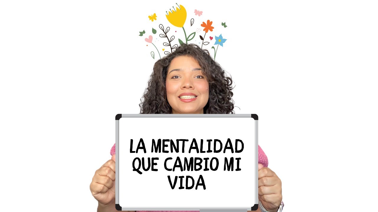Cambios de MENTALIDAD que REVOLUCIONARON mi vida | Cambia tu forma de ...