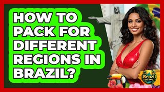 How To Pack For Different Regions In Brazil? - Brazil Travel Expert