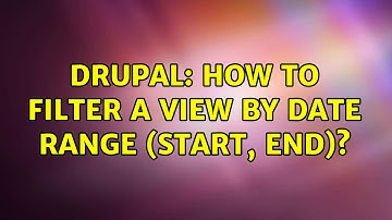 Drupal: How to filter a View by Date Range (start, end)? (4 Solutions!!)