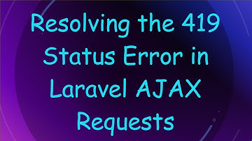 Resolving the 419 Status Error in Laravel AJAX Requests