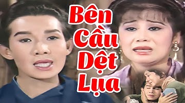 Cải Lương Vũ Linh, Tài Linh, Diệp Lang Hay Nhất - Cải Lương | BÊN CẦU DỆT LỤA FULL HD