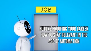 Future Proofing Your Career How to Stay Relevant in the Age of Automation