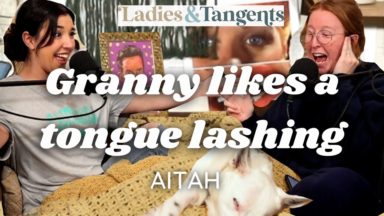 Granny Likes A Tongue Lashing AITAH Ladies Tangents Podcast Ep granny-likes-a-tongue-lashing-aitah-ladies-tangents-podcast-ep