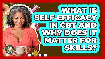 What Is Self-efficacy In CBT And Why Does It Matter For Skills? - Golden Years CBT