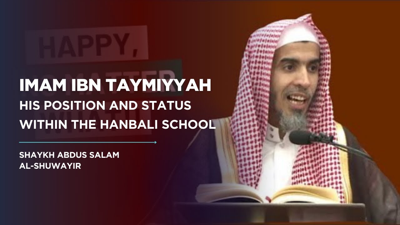The position of Shaykh al-Islām Ibn Taymiyyah in the Hanbali School | Shaykh Abdus Salām al-Shuwayir