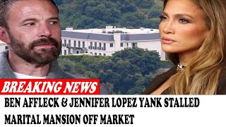 NEWS UPDATE Ben Affleck & Jennifer Lopez Yank Stalled Marital Mansion Off Market