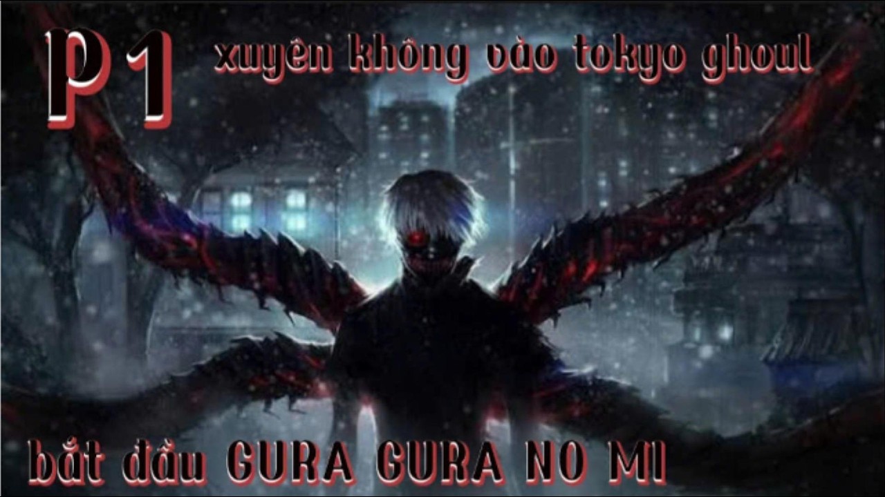 P1 xuyên không vào tokyo ghoul bắt đầu GURA GURA NO MI