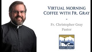 May 7, 2024 - Morning Coffee with Fr. Gray