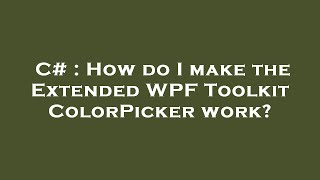 C# : How do I make the Extended WPF Toolkit ColorPicker work?