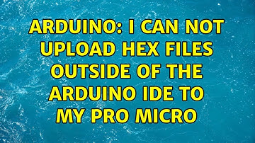 Arduino: I can not upload hex files outside of the Arduino IDE to my Pro Micro (2 Solutions!!)