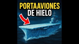 El portaaviones de hielo que casi ganó la guerra