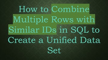 How to Combine Multiple Rows with Similar IDs in SQL to Create a Unified Data Set