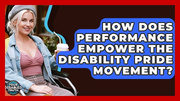How Does Performance Empower The Disability Pride Movement? - Your Disabled Truth
