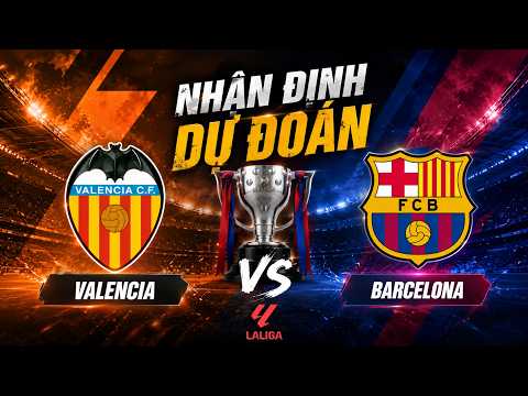 Nhận định, dự đoán | Valencia vs Barcelona | Thử thách cho Barca | La Liga 2026/27