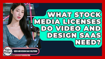 What Stock Media Licenses Do Video And Design SaaS Need? - Video And Design Saas Solutions