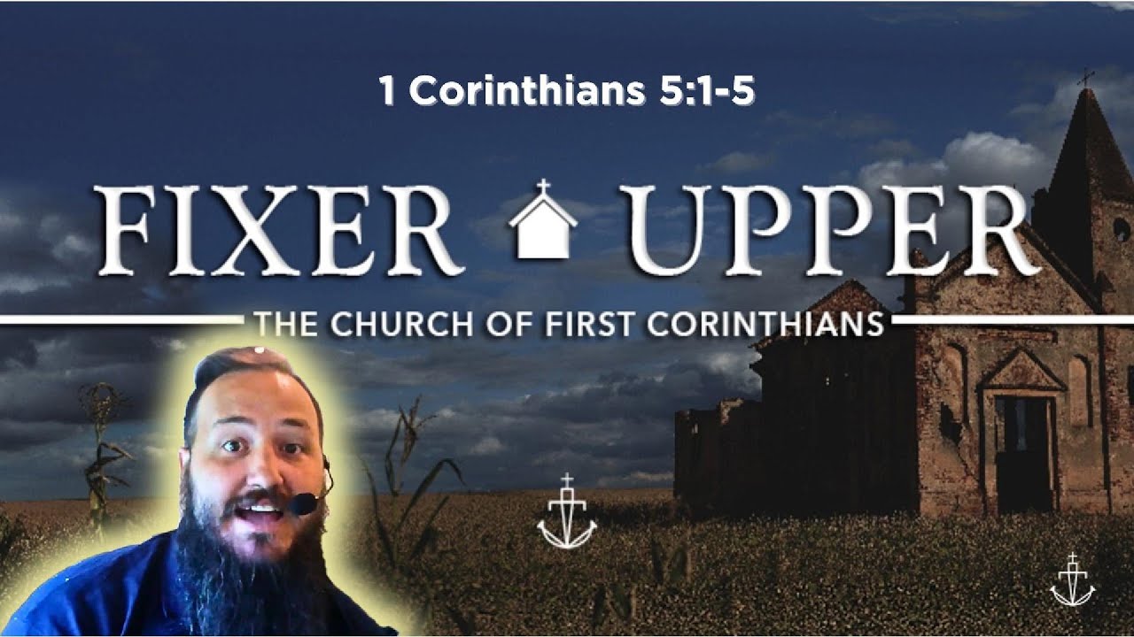 1 Corinthians 5:1-5  -|-  "FIXER UPPER"  -|-  Nathan Deisem - Fathom Church