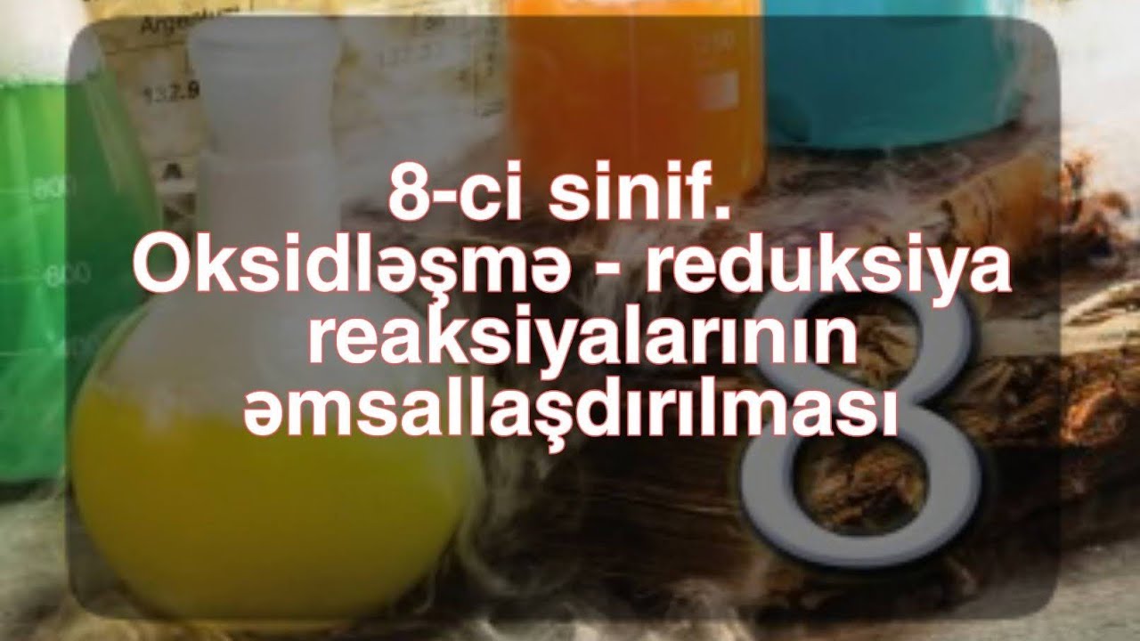 Kimya 8-ci sinif. Oksidləşmə - reduksiya reaksiyalarının əmsallaşdırılması.