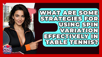 What Are Some Strategies For Using Spin Variation Effectively In Table Tennis? - Ping Pong Prodigy