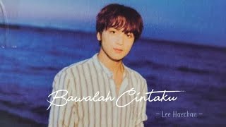 [FMV] Bawalah Cintaku – Lee Haechan