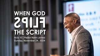 WHAT TO DO WHEN GOD FLIPS THE SCRIPT SERMON ONLY | PASTOR KEVIN JAMES | SUN. NOV. 24, 2024