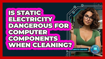 Is Static Electricity Dangerous For Computer Components When Cleaning? - Your Computer Companion