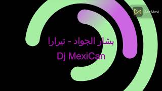 بشار الجواد - تيرارا - Dj MexiCan