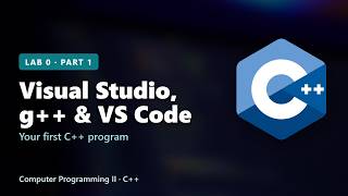 Full Lab 0 (Part 1) – Your First C++ Program: Visual Studio, g++ and VS Code | Computer Programming II Update