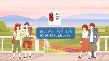 【汉语口语速成基础篇】第七课：旅行计划。GT HÁN NGỮ KHẨU NGỮ CẤP TỐC - BÀI 07: KẾ HOẠCH DU LỊCH.