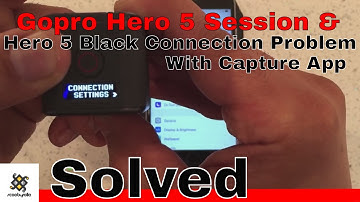 GoPro Hero 5 Session & Hero 5 Black Connection Problem With Capture App Solved